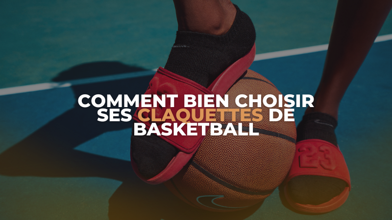 Comment bien choisir ses claquettes de basketball